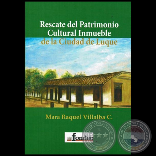  RESCATE DEL PATRIMONIO CULTURAL INMUEBLE DE LA CIUDAD DE LUQUE - Autora: MARA RAQUEL VILLALBA CANTALUPPI - Ao 2014